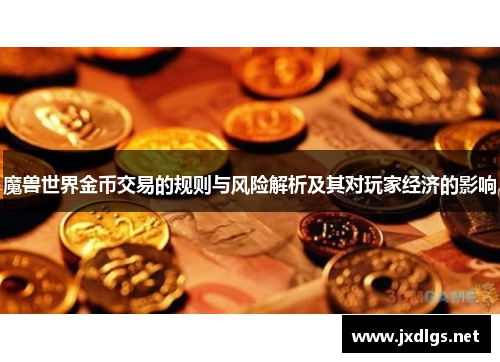 魔兽世界金币交易的规则与风险解析及其对玩家经济的影响